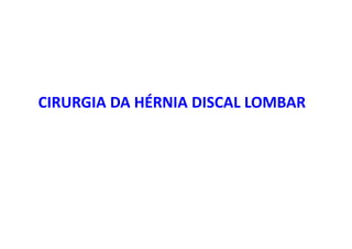 CIRURGIA DA HÉRNIA DISCAL LOMBAR
 