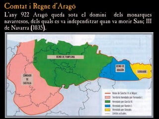 Comtat i Regne d’Aragó
Comtat i Regne d’Aragó
L’any 922 Aragó queda sota el domini dels monarques
L’any 922 Aragó queda sota el domini dels monarques
navarresos, dels quals es va independitzar quan va morir Sanç III
navarresos, dels quals es va independitzar quan va morir Sanç III
de Navarra (1035).
de Navarra (1035).
 