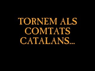 TORNEM ALS
TORNEM ALS
COMTATS
COMTATS
CATALANS...
CATALANS...
 