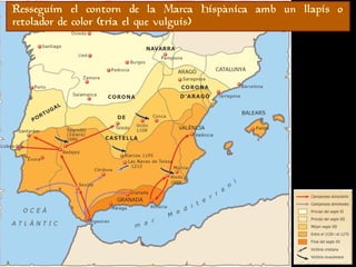 Resseguim el contorn de la Marca Hispànica amb un llapis o
retolador de color (tria el que vulguis)
 