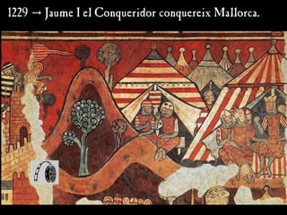 1229
1229 →
→ Jaume I el Conqueridor conquereix Mallorca.
Jaume I el Conqueridor conquereix Mallorca.
 