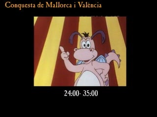 Conquesta de Mallorca i València
Conquesta de Mallorca i València
24:00- 35:00
 