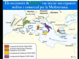 Els successors de Jaume I
Jaume I van iniciar una expansió
militar i comercial per la Mediterrània.
 