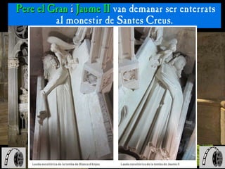 Pere el Gran
Pere el Gran i
i Jaume II
Jaume II van demanar ser enterrats
al monestir de Santes Creus.
 