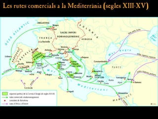 Les rutes comercials a la Mediterrània (segles XIII-XV)
Les rutes comercials a la Mediterrània (segles XIII-XV)
 