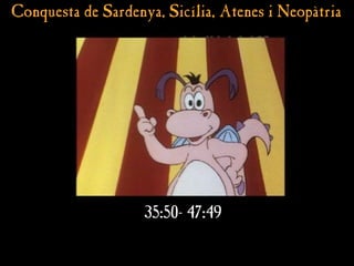 Conquesta de Sardenya, Sicília, Atenes i Neopàtria
Conquesta de Sardenya, Sicília, Atenes i Neopàtria
35:50- 47:49
 