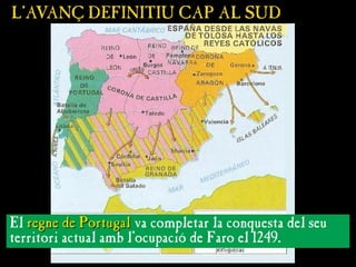 L’AVANÇ DEFINITIU CAP AL SUD
L’AVANÇ DEFINITIU CAP AL SUD
El regne de Portugal
regne de Portugal va completar la conquesta del seu
territori actual amb l’ocupació de Faro el 1249.
 