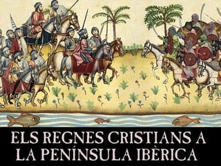 ELS REGNES CRISTIANS A
ELS REGNES CRISTIANS A
LA PENÍNSULA IBÈRICA
LA PENÍNSULA IBÈRICA
 