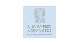 UNAM // FESC
//DCV // GEO I
U6_T2_AA2_Emmanuel Otamendi
 