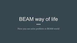 BEAM way of life
How you can solve problem in BEAM world
 