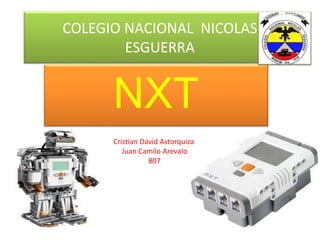 COLEGIO NACIONAL NICOLAS
ESGUERRA
NXT
Cristian David Astorquiza
Juan Camilo Arevalo
807
 