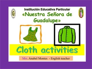 Clothes 
Mrs. Anabel Montes - English teacher 
 