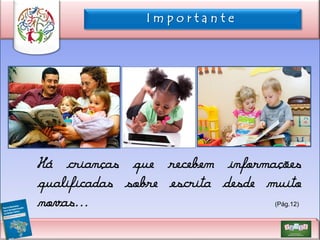 Importante

Há crianças que recebem informações
qualificadas sobre escrita desde muito
novas...
(Pág.12)

 