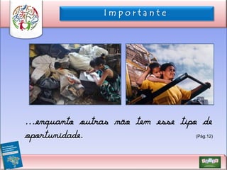 Importante

...enquanto outras não tem esse tipo de
oportunidade.

(Pág.12)

 