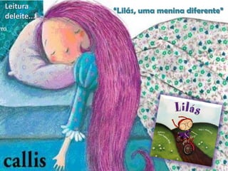 Leitura
deleite...

“Lilás, uma menina diferente”

 