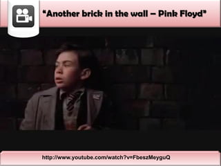 “Another brick in the wall – Pink Floyd”

http://www.youtube.com/watch?v=FbeszMeyguQ

 