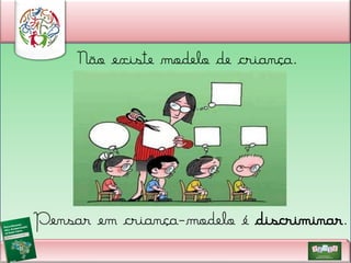 Não existe modelo de criança.

Pensar em criança-modelo é discriminar.

 