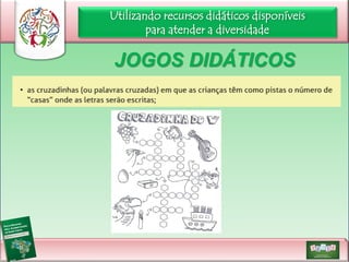Utilizando recursos didáticos disponíveis
para atender a diversidade

JOGOS DIDÁTICOS

 