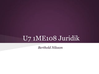 U7 1ME108 Juridik
    Berthold Nilsson
 