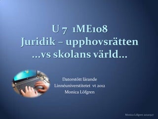 Datorstött lärande
Linnéuniverstitetet vt 2012
     Monica Löfgren




                              Monica Löfgren 20120527
 