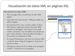 Visualización de datos XML en páginas XSL
Para mostrar los datos XML:
1. Abra una página XSL con una fuente de datos XML
a...
