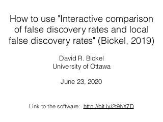 How to use "Interactive comparison
of false discovery rates and local
false discovery rates" (Bickel, 2019)
David R. Bickel
University of Ottawa
June 23, 2020
http://bit.ly/2t9hX7DLink to the software:
 