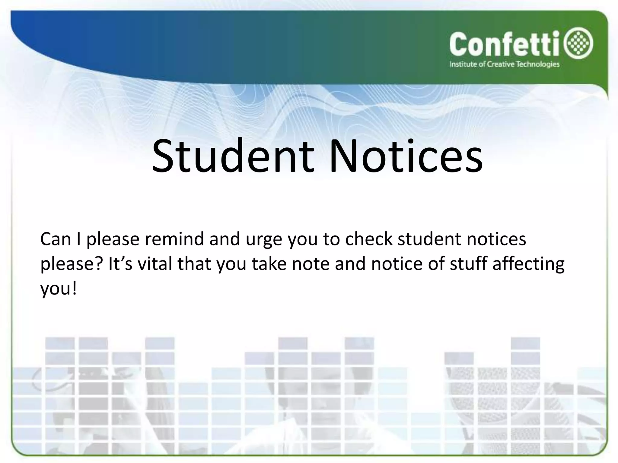 Student NoticesCan I please remind and urge you to check student notices please? It’s vital that you take note and notice of stuff affecting you!