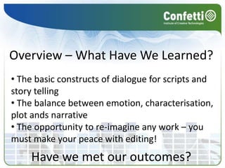 Dialogics – The Study of DialogueWe’ll look at this much more next week.  But when writing scripts, think about the balance of:CharacterEmotionPlot deviceNarrative