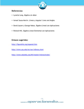 |14|
Referencias:
David Joyner y George Nakos. Álgebra Lineal con Aplicaciones
hard Hill. Álgebra Lineal Elemental con Aplicaciones
Enlaces sugeridos:
http://figurethis.org/espanol.htm
http://nlvm.usu.edu/es/nav/vlibrary.html
http://www.eduteka.org/MI/master/interactivate/
 