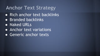 ● Rich anchor text backlinks
● Branded backlinks
● Naked URLs
● Anchor text variations
● Generic anchor texts
Anchor Text Strategy
 
