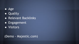 ● Age
● Quality
● Relevant Backlinks
● Engagement
● Visitors
(Demo - Majestic.com)
 
