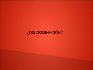 ¿DISCRIMINACIÓN?