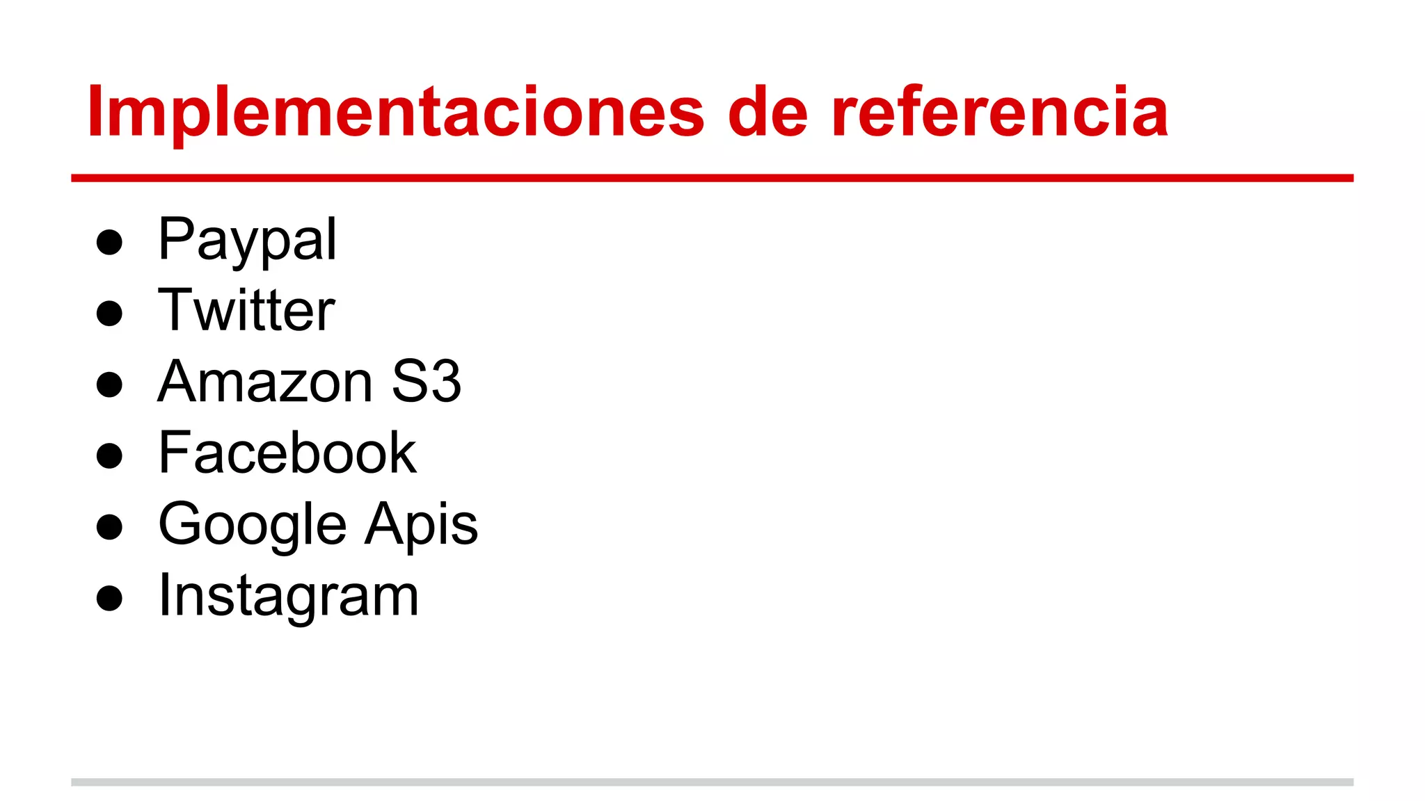 Implementaciones de referencia
● Paypal
● Twitter
● Amazon S3
● Facebook
● Google Apis
● Instagram
 