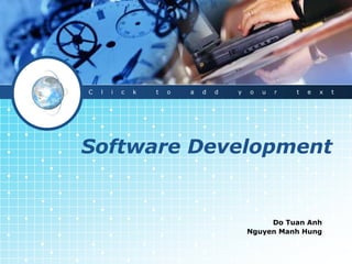 Software Development
Do Tuan Anh
Nguyen Manh Hung
C l i c k t o a d d y o u r t e x t
 