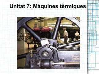 Unitat 7: Màquines tèrmiques 