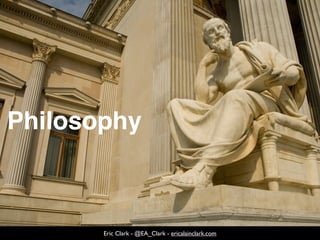 Philosophy
Eric Clark - @EA_Clark - ericalainclark.com
 