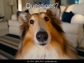 Eric Clark - @EA_Clark - ericalainclark.com
Questions?
 