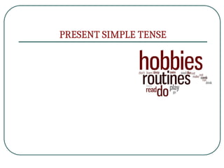 PRESENT SIMPLE TENSE
 