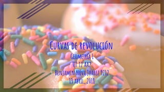 Geometría 1
U7 T2 AA2
Benjamin Nova Juárez 9212
13 abril, 2018
Curvas de revolución
 
