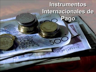 Instrumentos Internacionales de Pago 