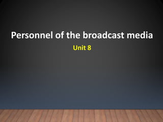 Personnel of the broadcast media
Unit 8
 