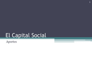 El Capital Social
Aportes
1
 