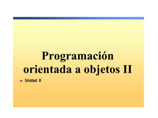 Programación
orientada a objetos II
 Unidad 8
 