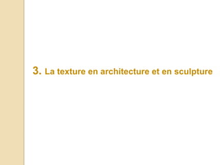 3. La texture en architecture et en sculpture
 