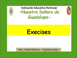 Mrs. Anabel Montes - English teacher
Execises
 