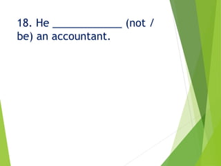 18. He ____________ (not /
be) an accountant.
 