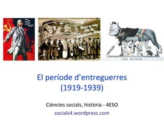 El període d’entreguerres
       (1919-1939)
  Ciències socials, història - 4ESO
     socials4.wordpress.com
 