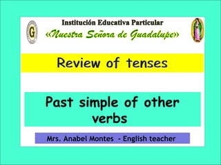 Mrs. Anabel Montes - English teacher
Past simple of other
verbs
 