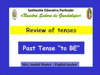 Mrs. Anabel Montes - English teacher
Past Tense “to BE”
 