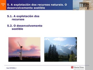5. A explotación dos recursos naturais. O desenvolvemento sostible 5.1. A explotaci ón dos recursos 5.2. O desenvolvemento sostible TEMA 8 